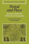 Period and Place: Research Methods in Historical Geography - Alan R.H. Baker, Mark Billinge