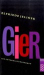 Gier. Ein Unterhaltungsroman - Elfriede Jelinek