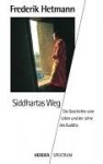 Siddharthas Weg: D. Ballade Vom Leben U. Von D. Lehre D. Buddha - Frederik Hetmann