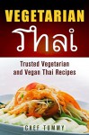 Vegetarian Thai Food: Vegetarian Thai & Thai Vegetarian Recipes and Vegan Thai Recipes (Vegetarian Thai and Vegan Thai Recipes Book 1) - Chef Tummy, Vegatarian Thai Series