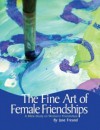 The Fine Art of Female Friendships - A Bible Study on Women's Friendships - Jane Freund, Kris Burnham