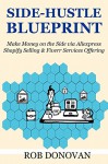 Side-Hustle Blueprint - 2016: Make Money on the Side via Aliexpress Shopify Selling & Fiverr Services Offering - Rob Donovan