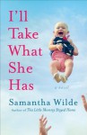 I'll Take What She Has: A Novel - Samantha Wilde