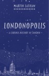 Londonopolis: A Curious History of London - Martin Latham