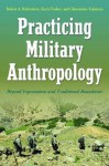 Practicing Military Anthropology: Beyond Expectations and Traditional Boundaries - Robert A. Rubinstein, Kerry Fosher, Clementine Fujimura