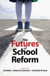 The Futures of School Reform - Jal Mehta, Robert B. Schwartz, Frederick M. Hess