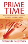 Prime Time: Maximizing the Therapeutic Experience -- A Primer for Psychiatric Clinicians - Frederick G. Guggenheim