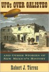 UFOs Over Galisteo and Other Stories of New Mexico's History - Robert J. Tórrez