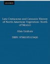 Late Cretaceous and Cenozoic History of North American Vegetation: North of Mexico - Alan Graham