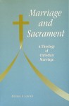 Marriage and Sacrament: A Theology of Christian Marriage - Michael G. Lawler