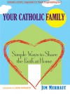 Your Catholic Family: Simple Ways to Share the Faith at Home - Jim Merhaut, John Roberto