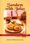 Sundays with Jesus: Reflections for the Year of Luke - James Digiacomo