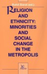 Religion and Ethnicity: Minorities and Social Change in the Metropolis - Rohit Barot