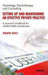 Setting Up and Maintaining an Effective Private Practice: A Practical Workbook for Mental Health Practitioners - Philippa Weitz