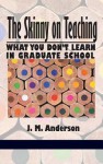 The Skinny on Teaching: What You Don't Learn in Graduate School (Hc) - J. M. Anderson