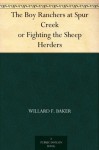 The Boy Ranchers at Spur Creek or Fighting the Sheep Herders - Willard F. Baker, Howard L. (Howard Livingston) Hastings