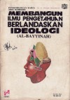 Membangun Ilmu Pengetahuan Berlandaskan Ideologi (Al-Bayyinah): Pengembangan Karsa Ihya Ulumiddin - Hidayat Nataatmadja