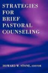 Strategies For Brief Pastoral Counseling - Howard W. Stone