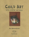 Child Art: With Everyday Materials - Tarit Bhattacharjee, Kanchana Arni, Gita Wolf