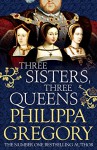 Three Sisters, Three Queens - Philippa Gregory