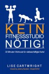 Kein Fitnessstudio Notig!: 30 Minuten Workouts für vielbeschäftigte Kerle! (German Edition) - Lise Cartwright