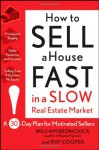 How to Sell a House Fast in a Slow Real Estate Market: A 30-Day Plan for Motivated Sellers - Ray Cooper, William Bronchick