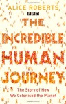 The Incredible Human Journey: The Story of How We Colonised the Planet - Alice Roberts