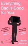 Everything Bad Is Good for You: How Popular Culture Is Making Us Smarter - Steven Johnson