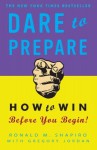 Dare to Prepare: How to Win Before You Begin - Ronald M. Shapiro, Gregory Jordan