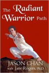 The Radiant Warrior Path - Jason Chan, Jane Rogers