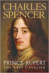 Prince Rupert: The Last Cavalier - Charles Spencer