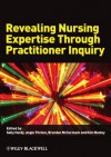 Revealing Nursing Expertise Through Practitioner Inquiry - Sally Hardy, Angie Titchen, Brendan McCormack, Kim Manley