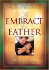 The Embrace Of A Father: True Stories Of Inspiration And Encouragement - Wayne Holmes