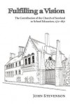 Fulfilling a Vision: The Contribution of the Church of Scotland to School Education, 17721872 - John Stevenson, William F. Storrar