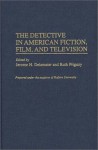 The Detective in American Fiction, Film, and Television: (Contributions to the Study of Popular Culture) - Ruth Prigozy, Jerome H. Delamater