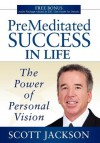 Premeditated Success in Life: The Power of Personal Vision - Scott Jackson