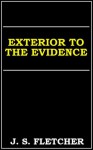 Exterior to the Evidence - J.S. Fletcher