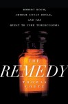 The Remedy: Robert Koch, Arthur Conan Doyle, and the Quest to Cure Tuberculosis - Thomas Goetz