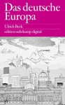 Das deutsche Europa: Neue Machtlandschaften im Zeichen der Krise - Ulrich Beck