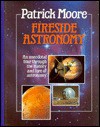 Fireside Astronomy: An Anecdotal Tour Through The History And Lore Of Astronomy - Patrick Moore