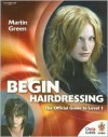 Begin Hairdressing: The Official Guide to Level 1 - Martin Green