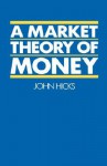 A Market Theory of Money - John Hicks