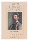 John Singer Sargent, His Portrait - Stanley Olson