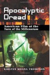 Apocalyptic Dread: American Film at the Turn of the Millennium - Kirsten Moana Thompson