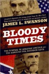 Bloody Times: The Funeral of Abraham Lincoln and the Manhunt for Jefferson Davis - James L. Swanson