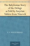 The Babylonian Story of the Deluge as Told by Assyrian Tablets from Nineveh - E.A. Wallis Budge