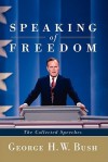 Speaking of Freedom: The Collected Speeches - George H.W. Bush