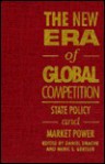 The New Era of Global Competition: State Policy and Market Power - Daniel Drache, Daniel Drache