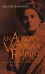 An African Victorian Feminist: The Life and Times of Adelaide Smith Casely Hayford, 1868-1960 - Adelaide M. Cromwell