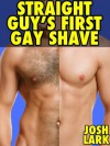 Straight Guy's First Gay Shave (An M/m Body Shaving and Anal Sex Story) - Josh Lark